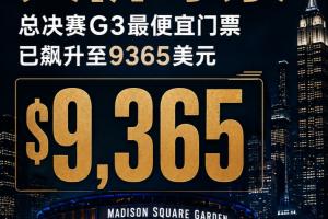 高价!总决赛G3麦迪逊广场花园首场比赛最便宜门票炒至9365美元!